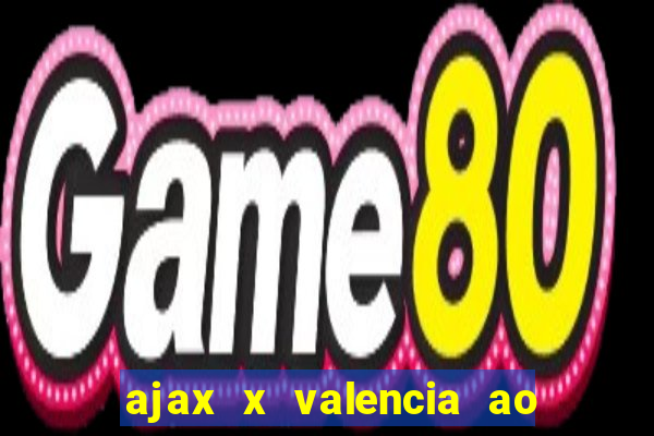 ajax x valencia ao vivo futemax